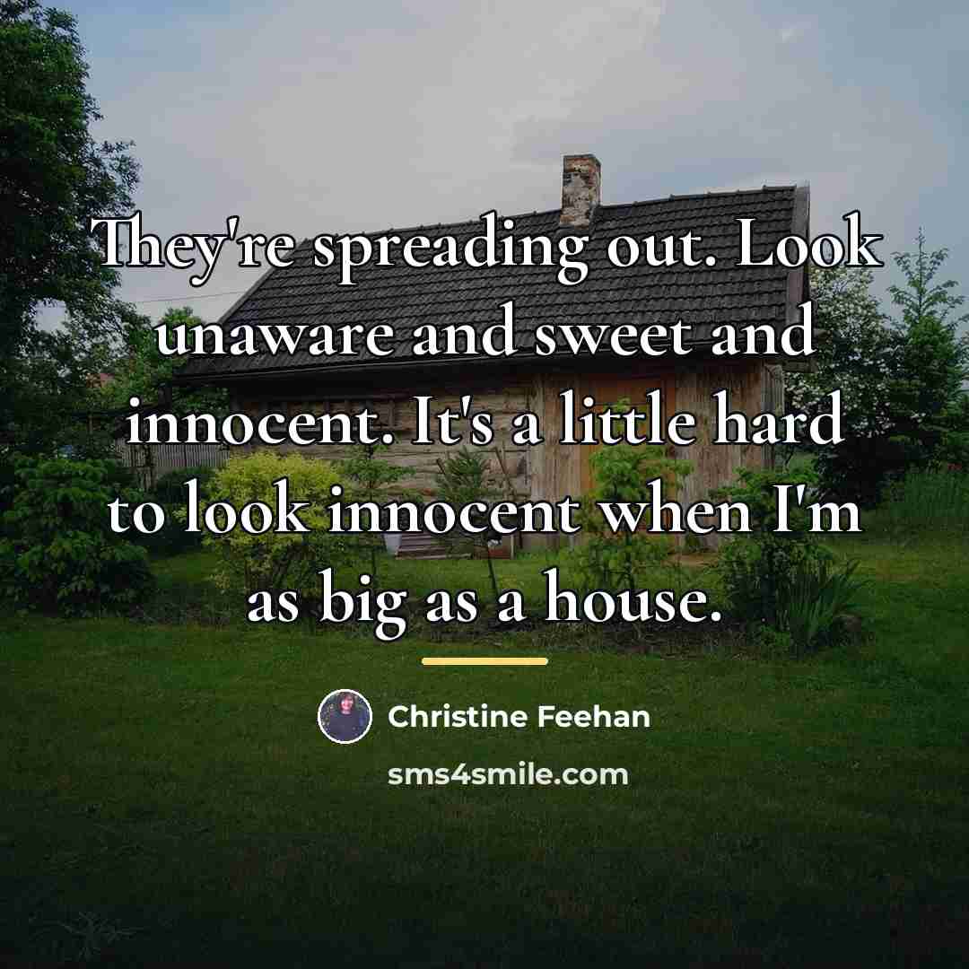 “They're spreading out. Look unaware and sweet and innocent. It's…” quote by Christine Feehan