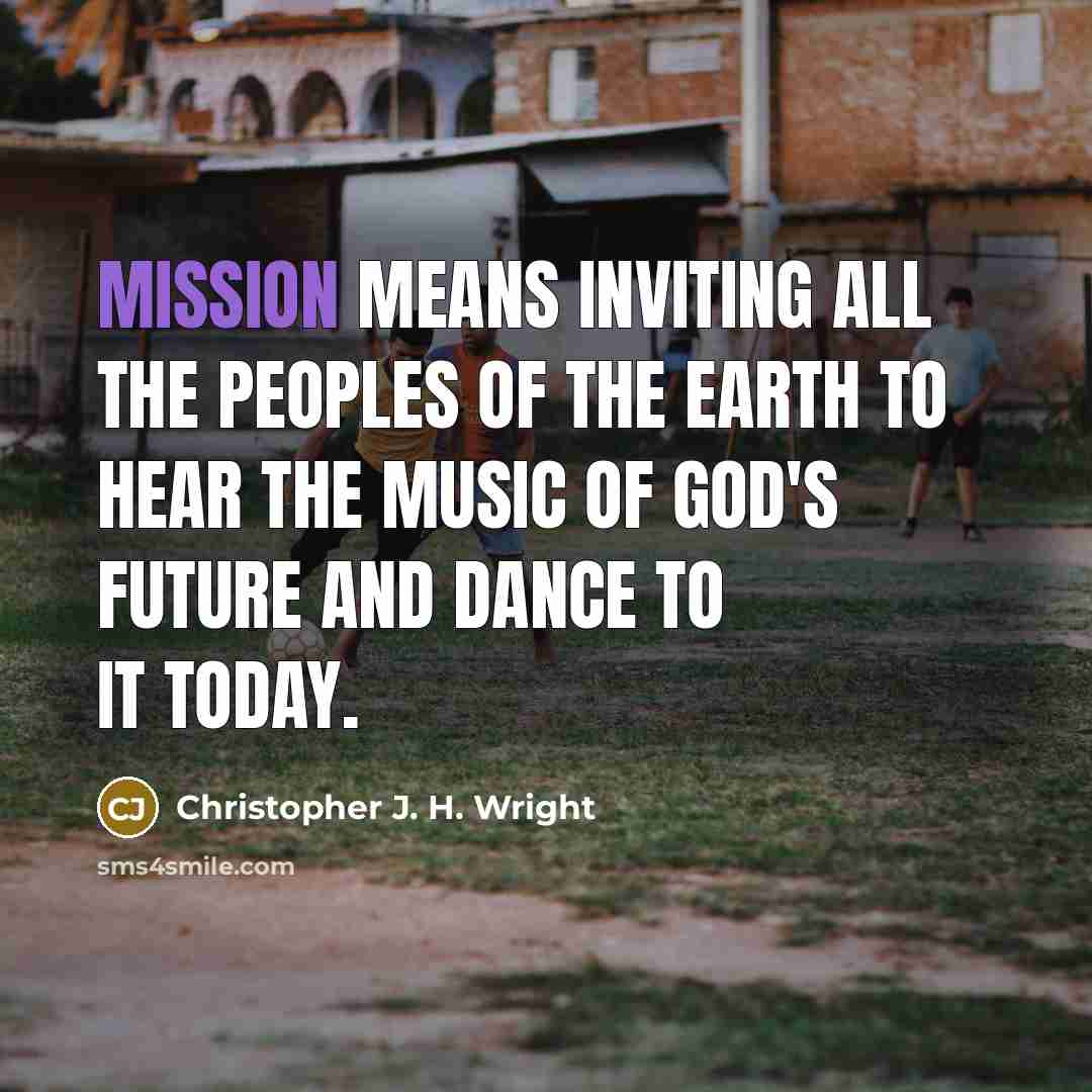 “Mission means inviting all the peoples of the earth to…” quote by Christopher J. H. Wright