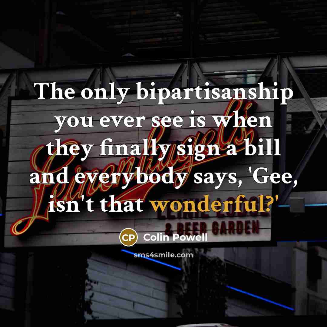 “The only bipartisanship you ever see is when they finally…” quote by Colin Powell