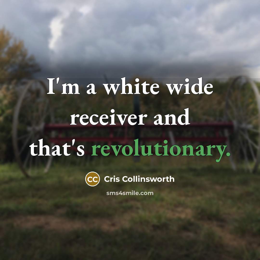 “I'm a white wide receiver and that's revolutionary.” quote by Cris Collinsworth