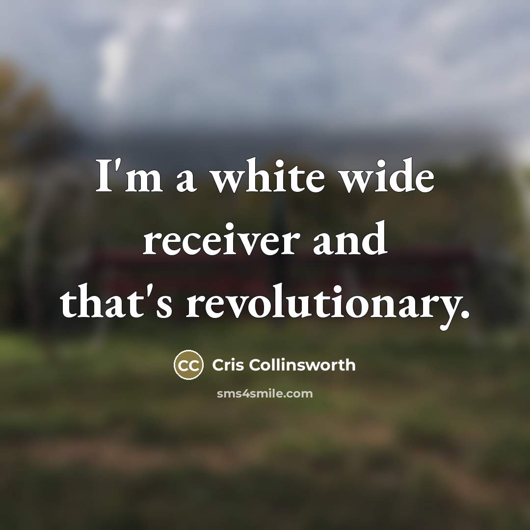 “I'm a white wide receiver and that's revolutionary.…” quote by Cris Collinsworth