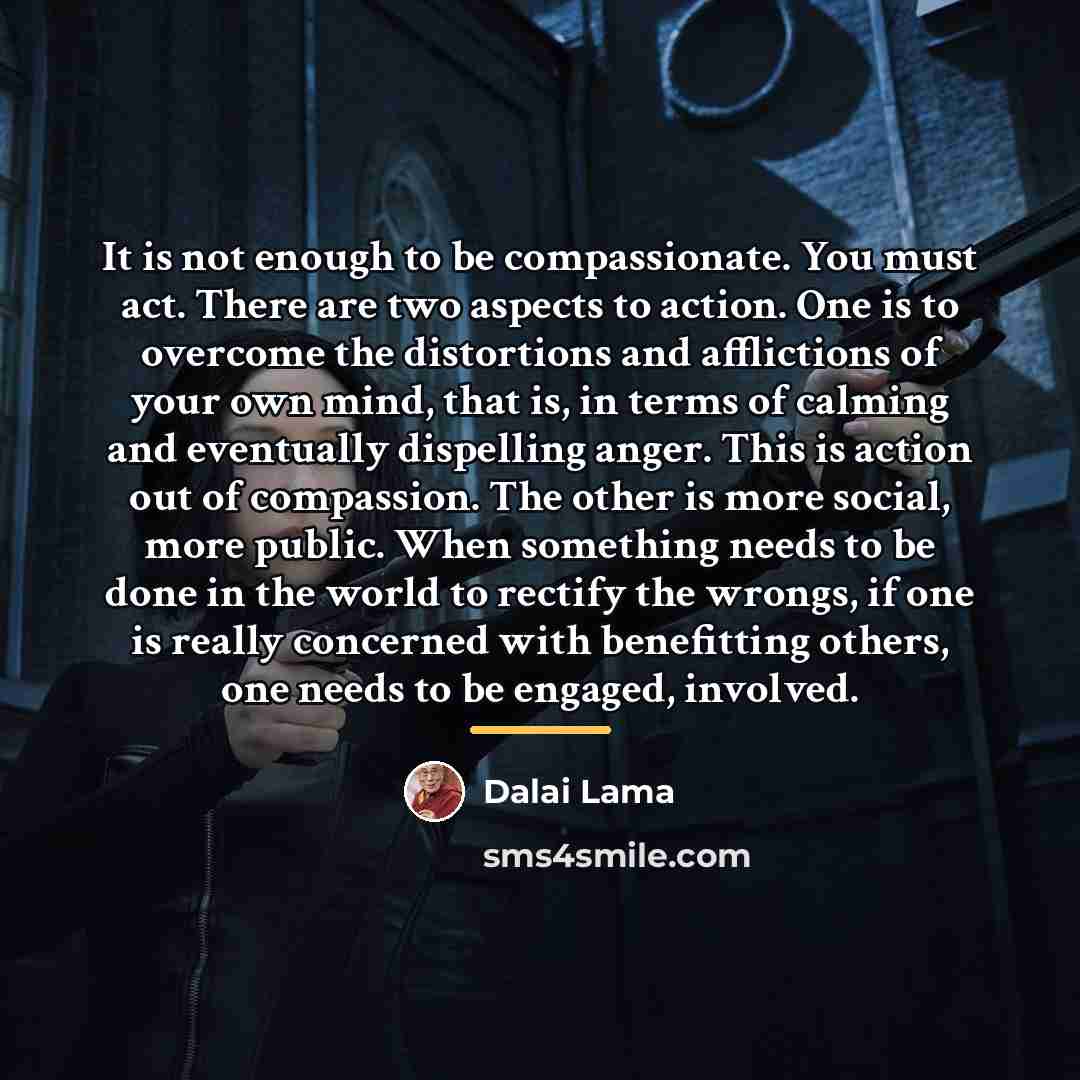 “It is not enough to be compassionate. You must act.…” quote by Dalai Lama
