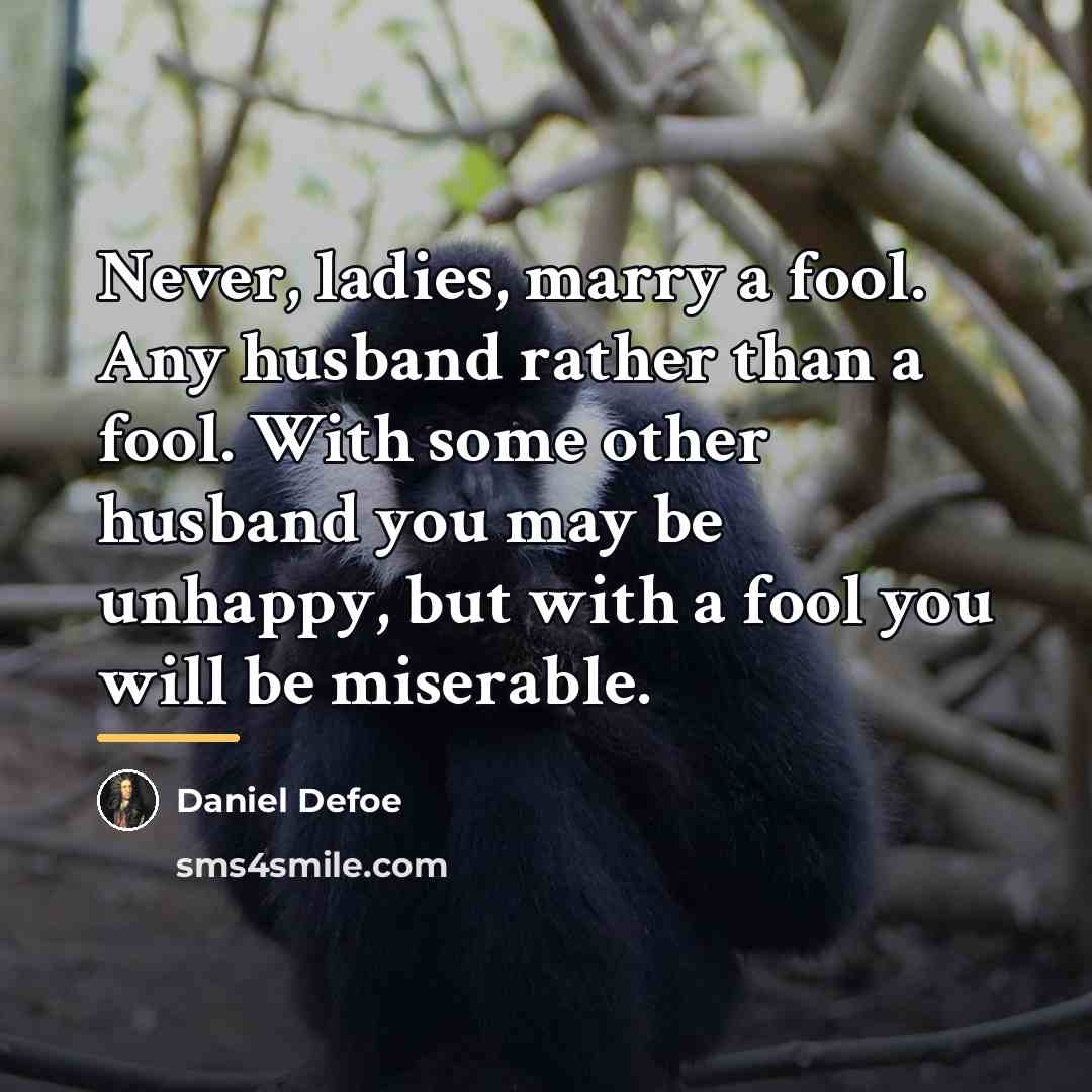“Never, ladies, marry a fool. Any husband rather than a…” quote by Daniel Defoe