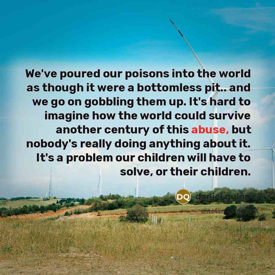 “We've poured our poisons into the world as though it…” quote by Daniel Quinn