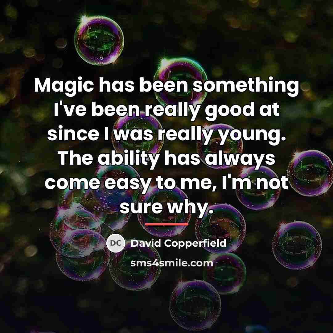 “Magic has been something I've been really good at since…” quote by David Copperfield