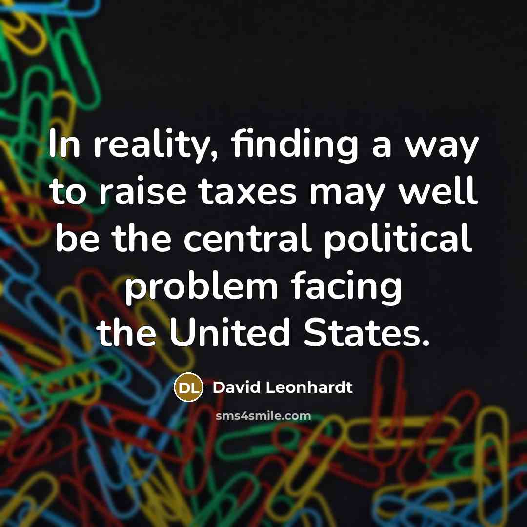 “In reality, finding a way to raise taxes may well…” quote by David Leonhardt