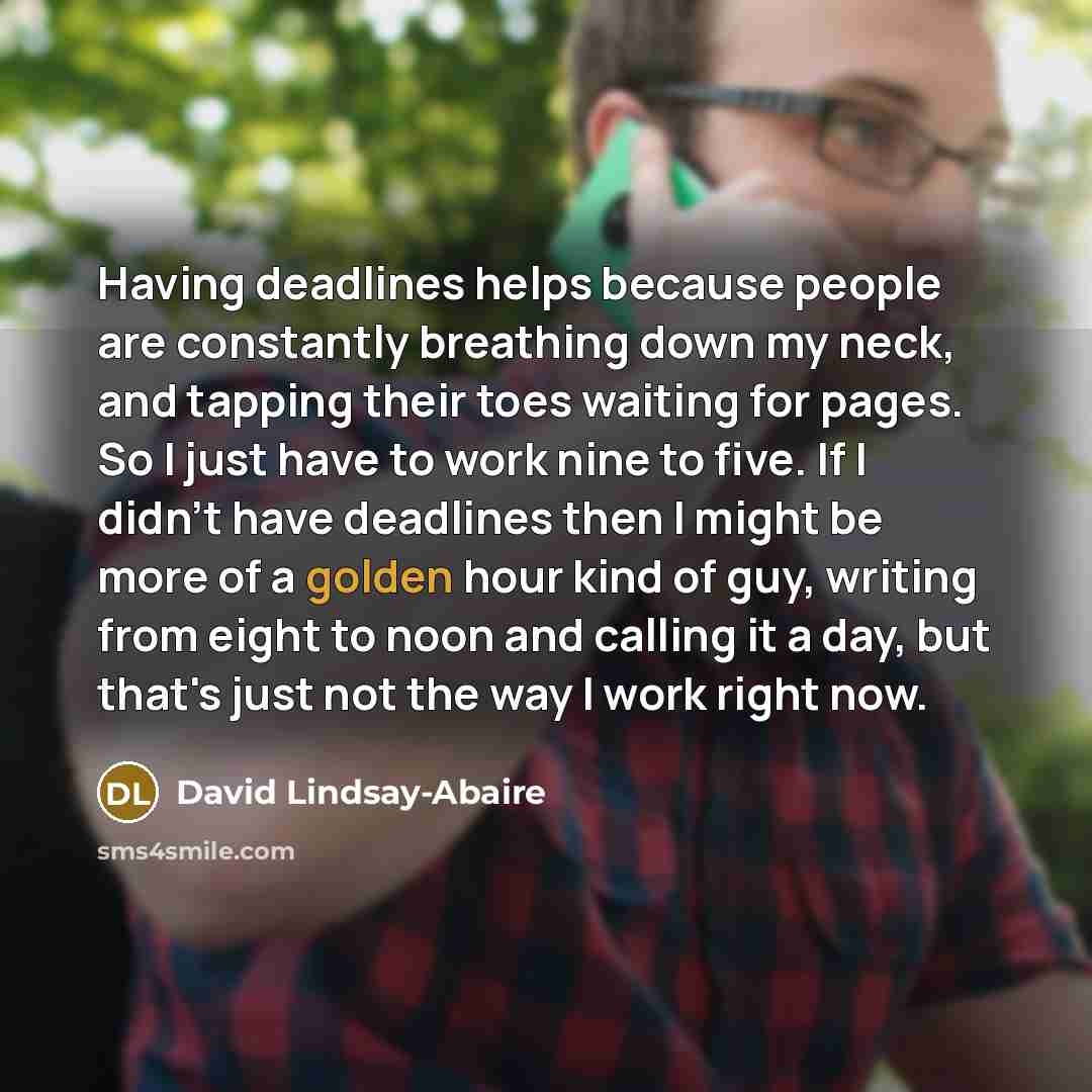 “Having deadlines helps because people are constantly breathing down my…” quote by David Lindsay-Abaire
