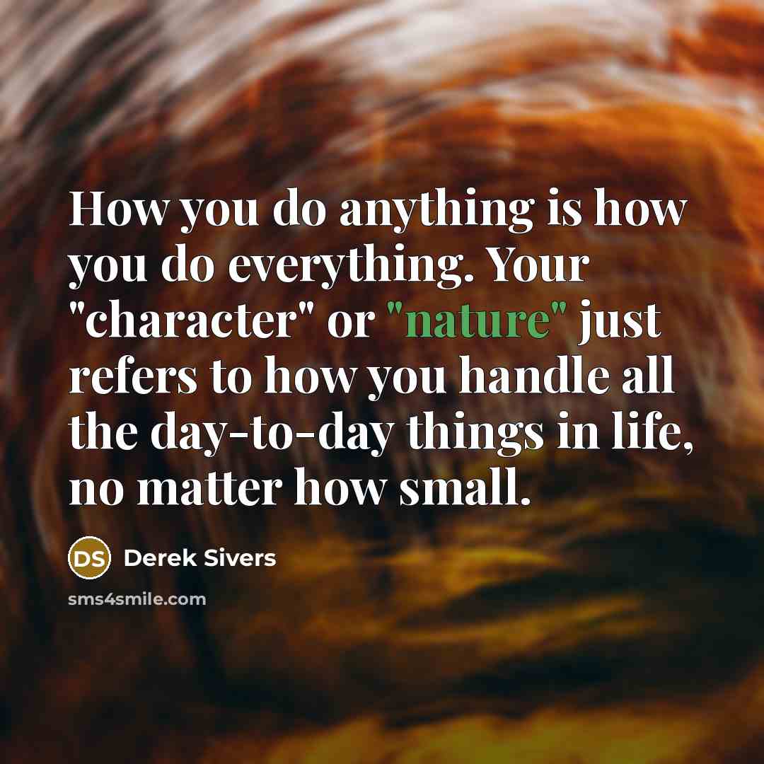 “How you do anything is how you do everything. Your…” quote by Derek Sivers
