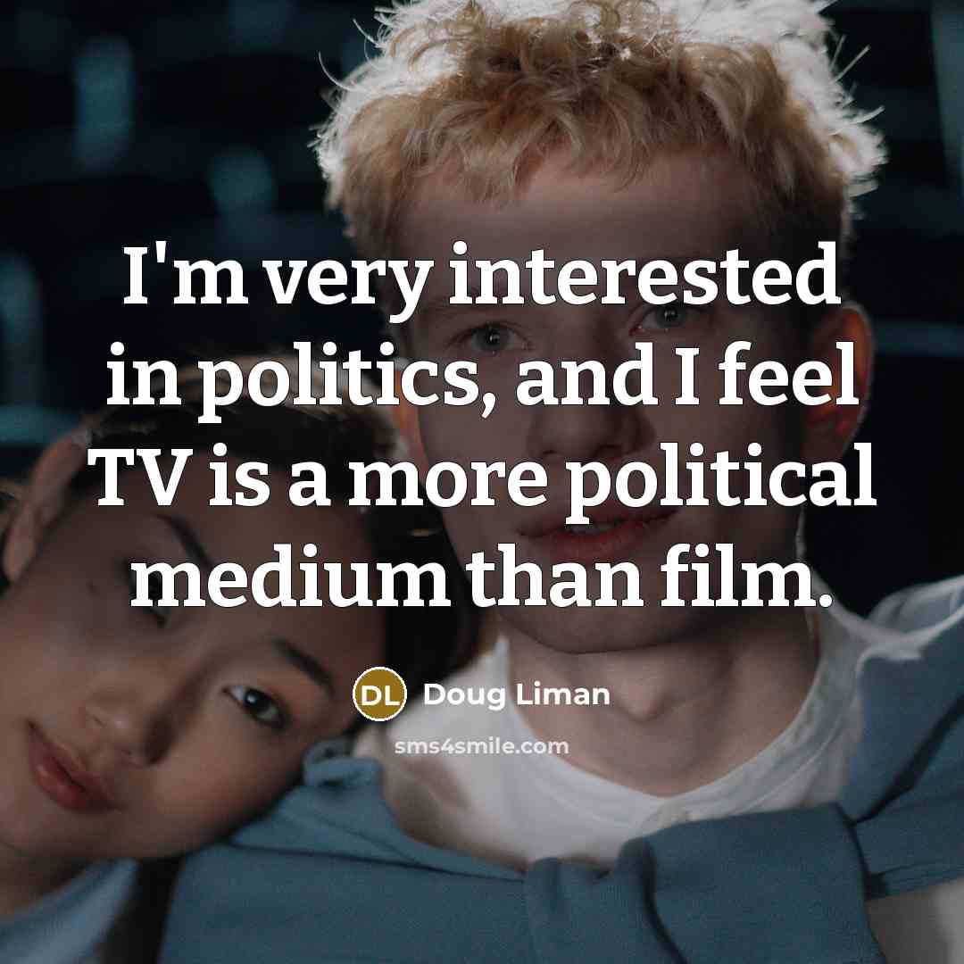 “I'm very interested in politics, and I feel TV is…” quote by Doug Liman