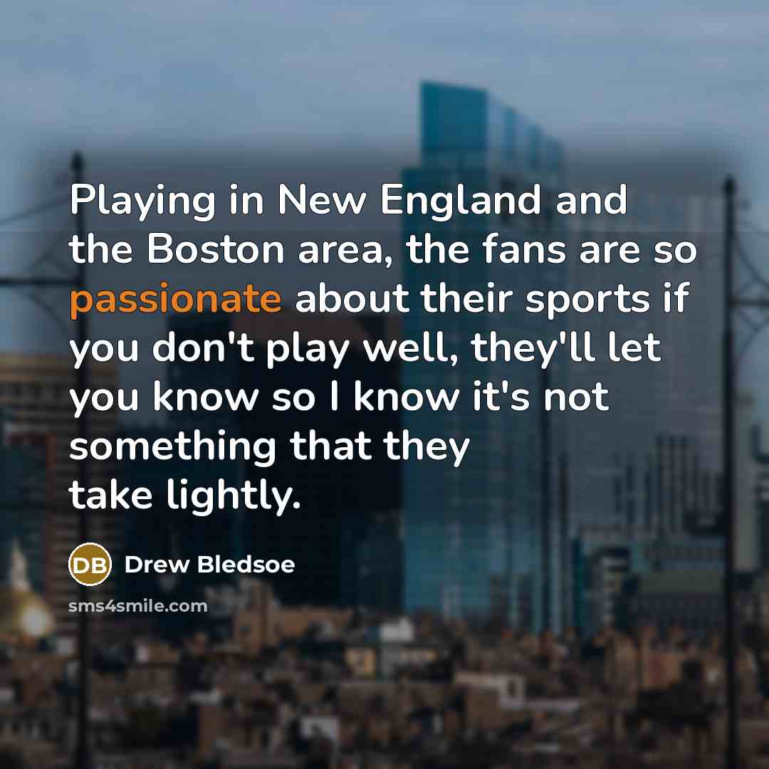 “Playing in New England and the Boston area, the fans…” quote by Drew Bledsoe