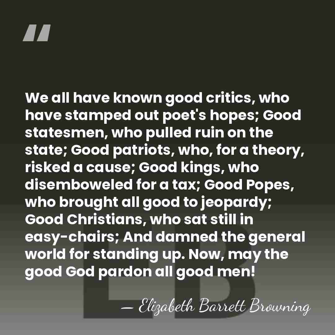 We all have known good critics, who have stamped out poet's hopes;&hellip; - Elizabeth Barrett Browning