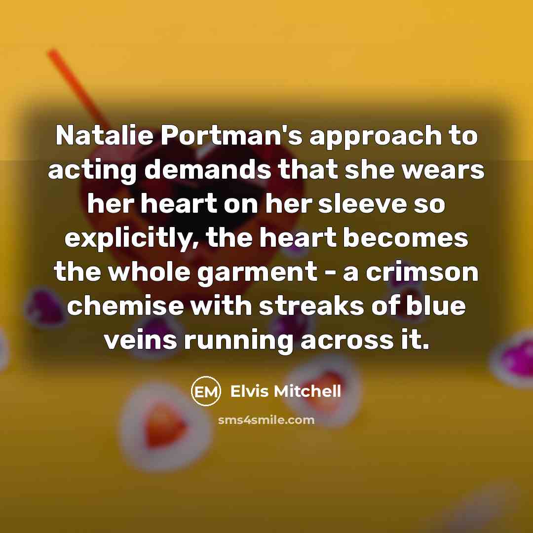 “Natalie Portman's approach to acting demands that she wears her…” quote by Elvis Mitchell