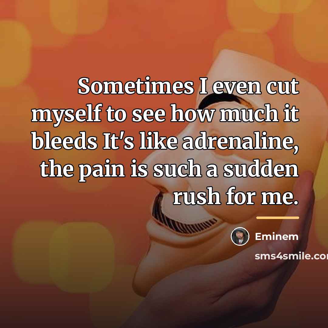 “Sometimes I even cut myself to see how much it…” quote by Eminem