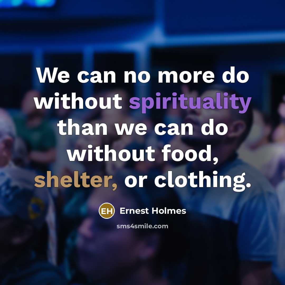 “We can no more do without spirituality than we can…” quote by Ernest Holmes