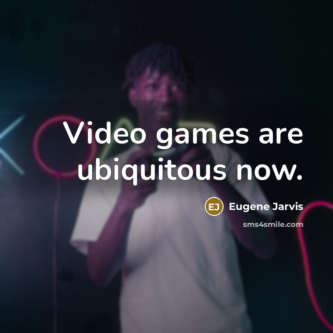 “Video games are ubiquitous now.…” quote by Eugene Jarvis