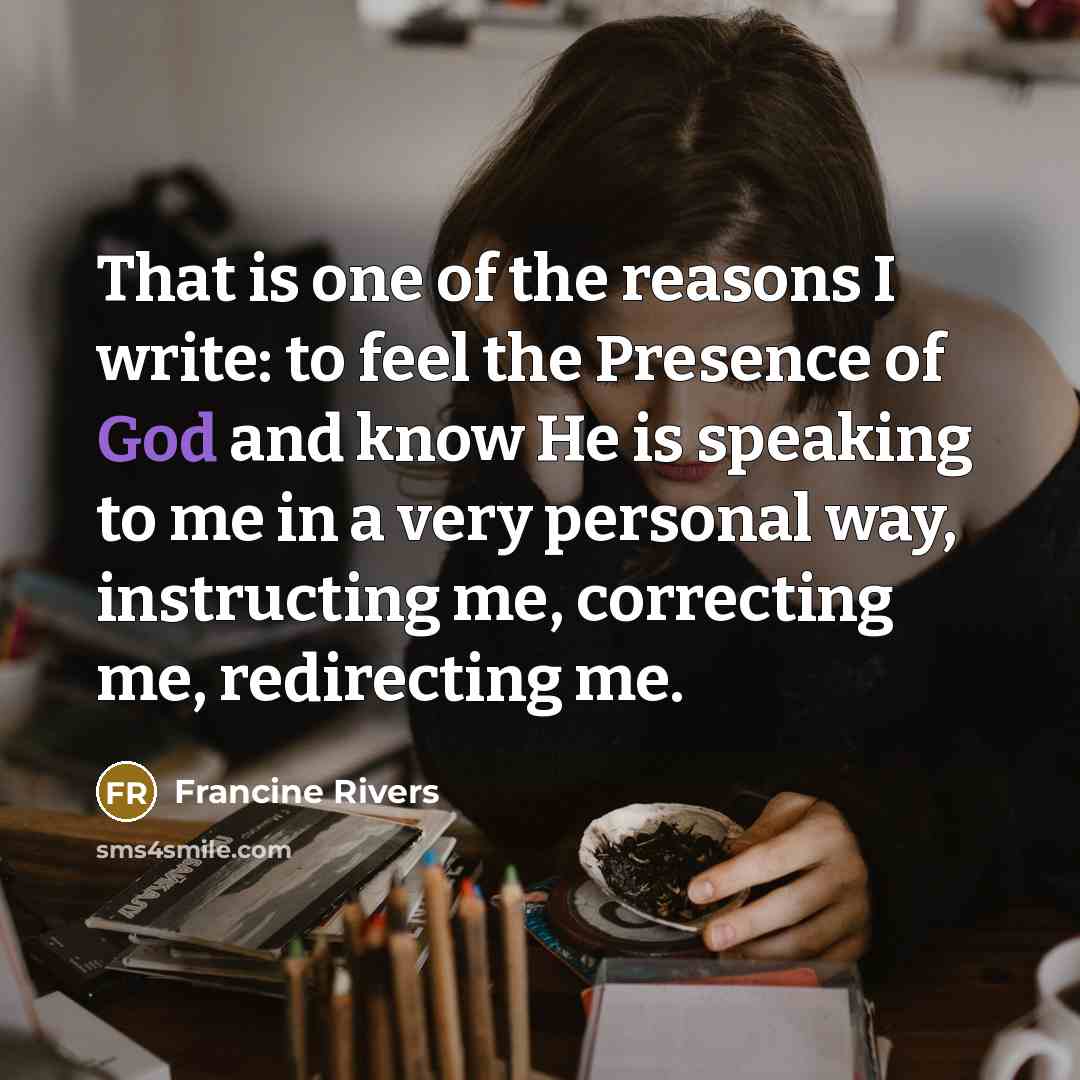 “That is one of the reasons I write: to feel…” quote by Francine Rivers