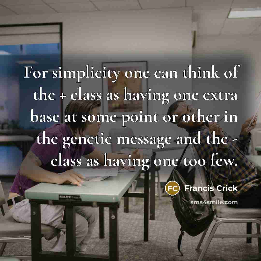 “For simplicity one can think of the + class as…” quote by Francis Crick
