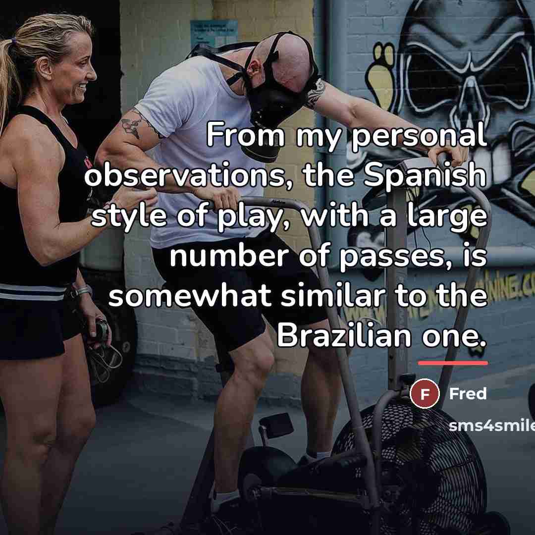 “From my personal observations, the Spanish style of play, with…” quote by Fred