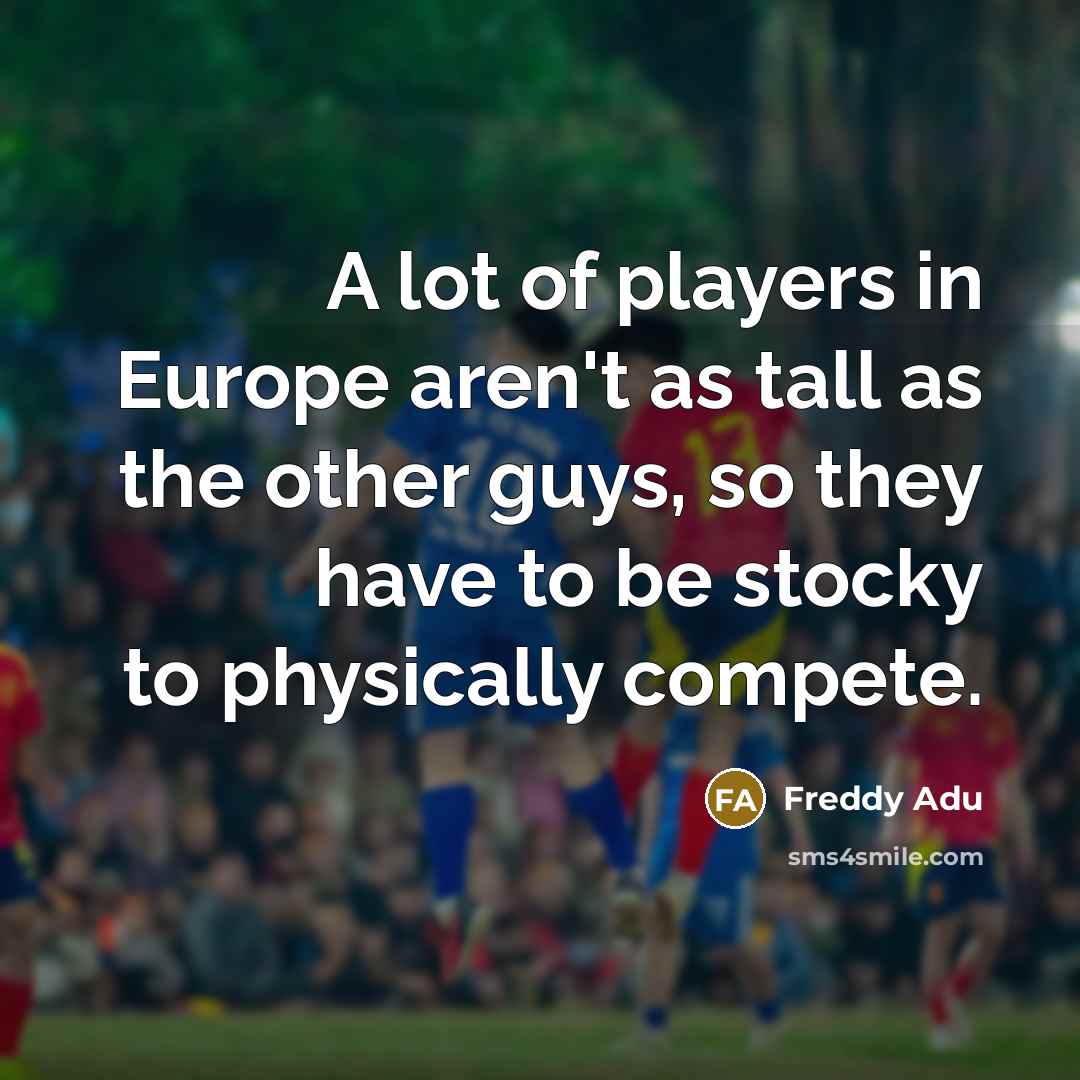 “A lot of players in Europe aren't as tall as…” quote by Freddy Adu