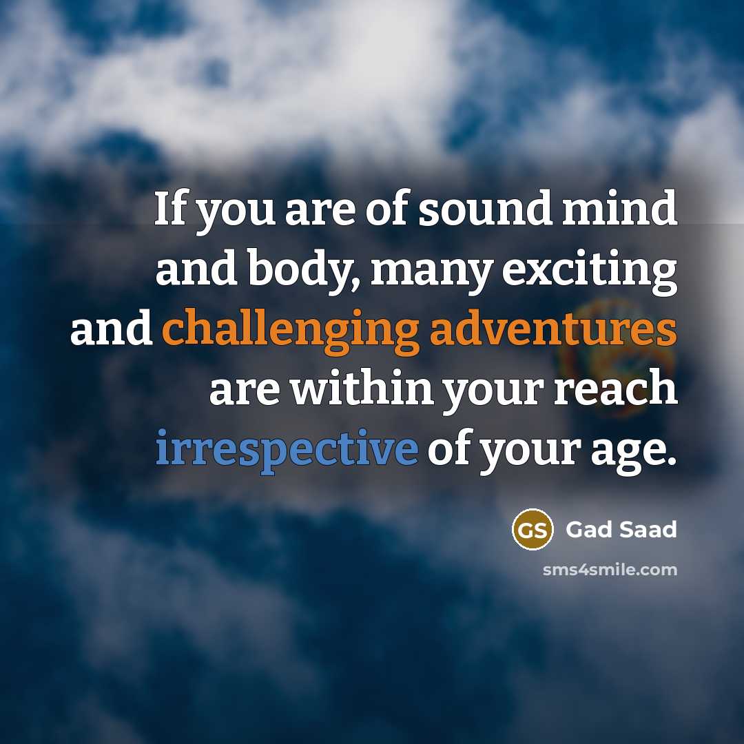 “If you are of sound mind and body, many exciting…” quote by Gad Saad