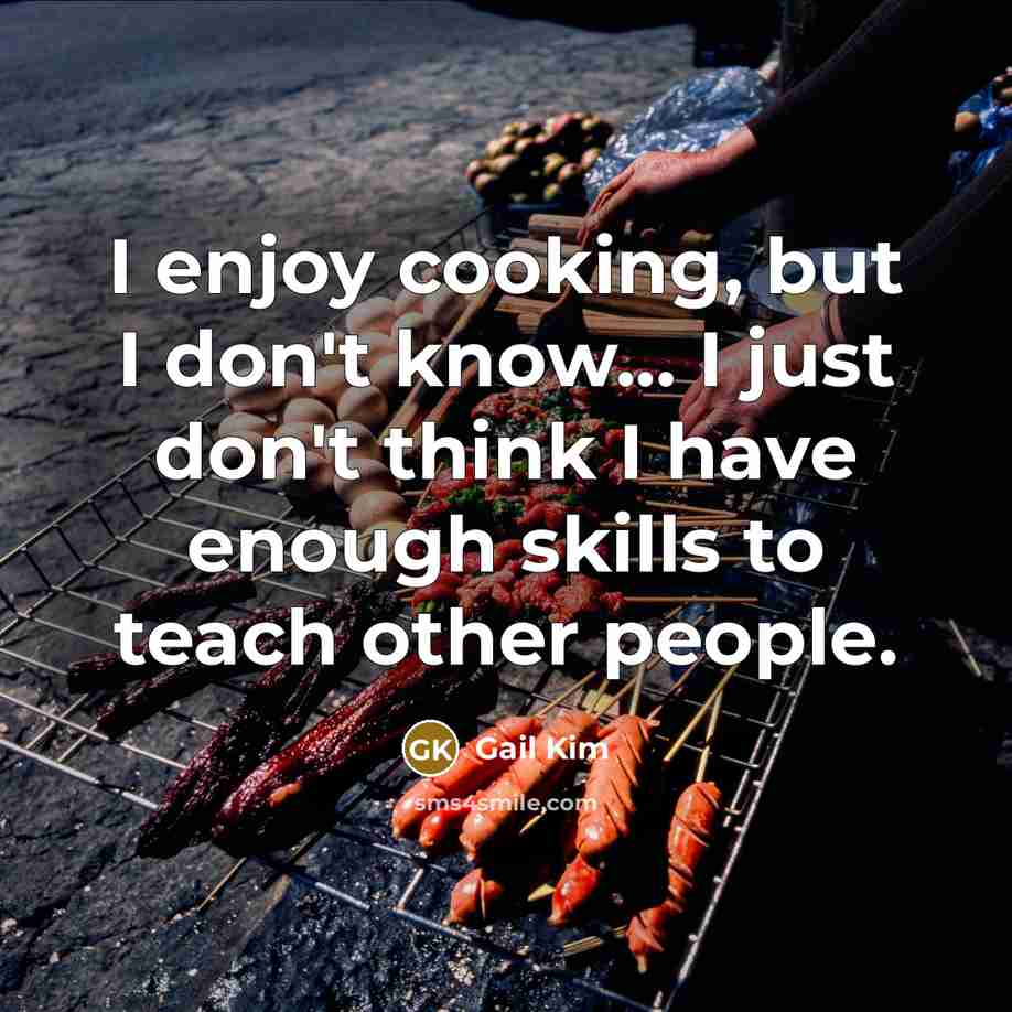 “I enjoy cooking, but I don't know... I just don't…” quote by Gail Kim