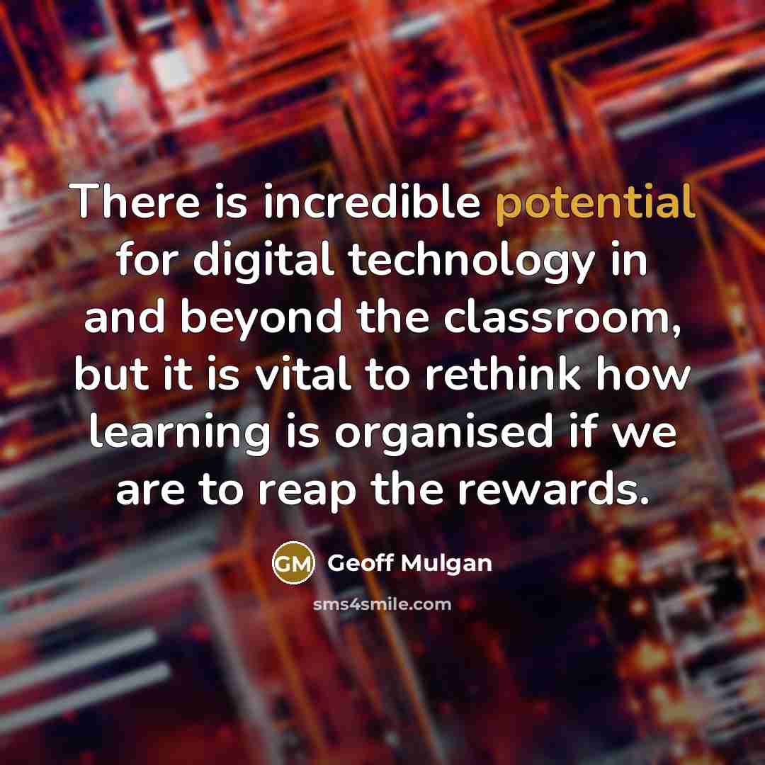 “There is incredible potential for digital technology in and beyond…” quote by Geoff Mulgan