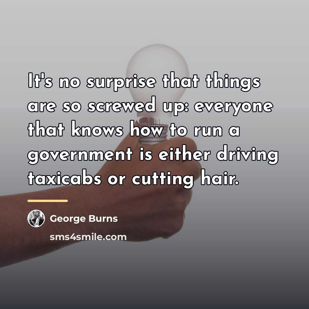 “It's no surprise that things are so screwed up: everyone…” quote by George Burns