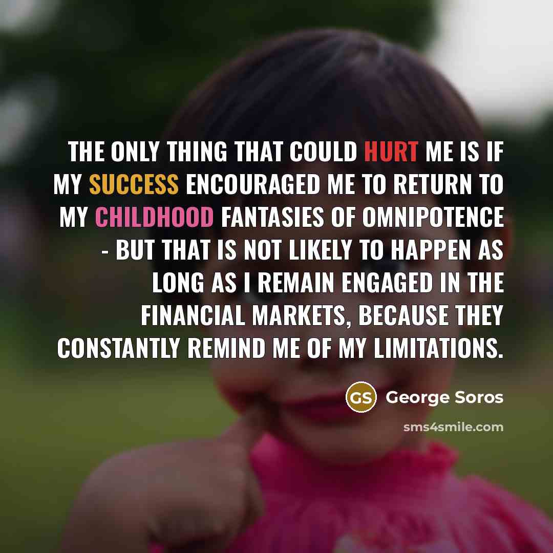 “The only thing that could hurt me is if my…” quote by George Soros
