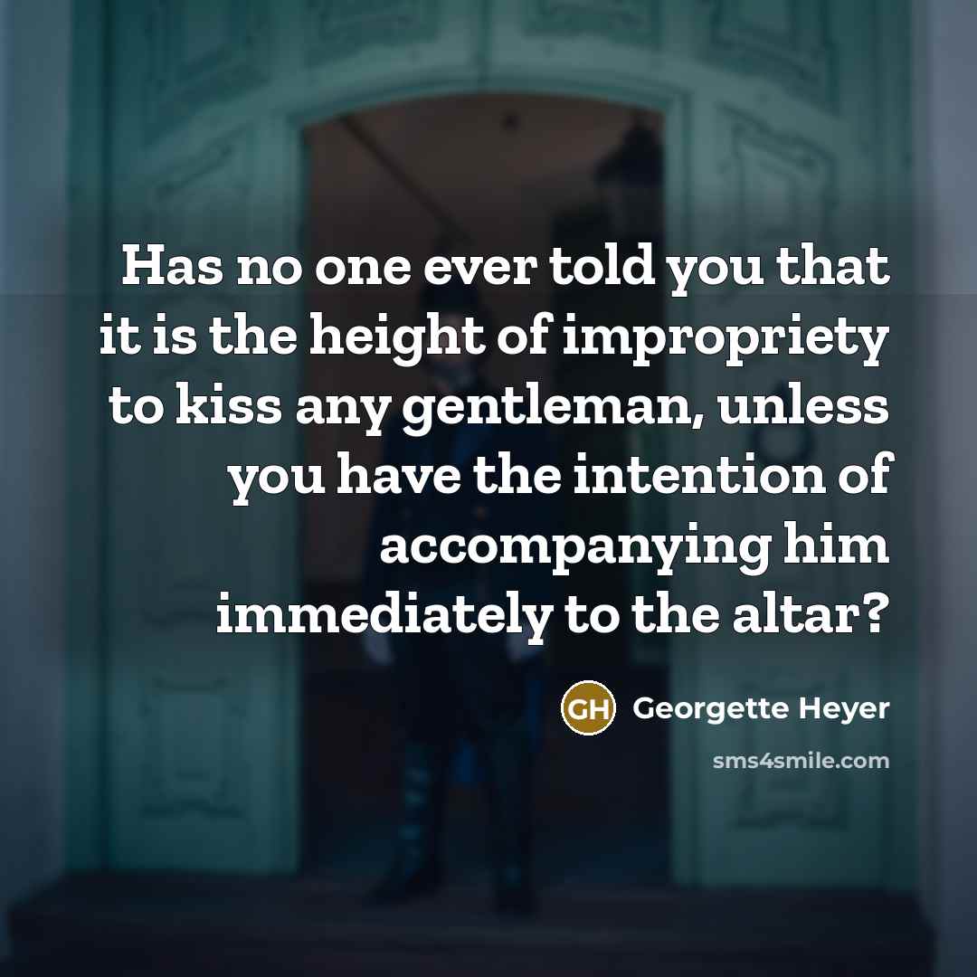 “Has no one ever told you that it is the…” quote by Georgette Heyer