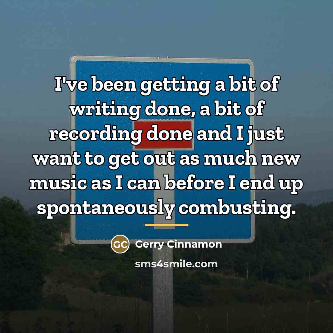 “I've been getting a bit of writing done, a bit…” quote by Gerry Cinnamon