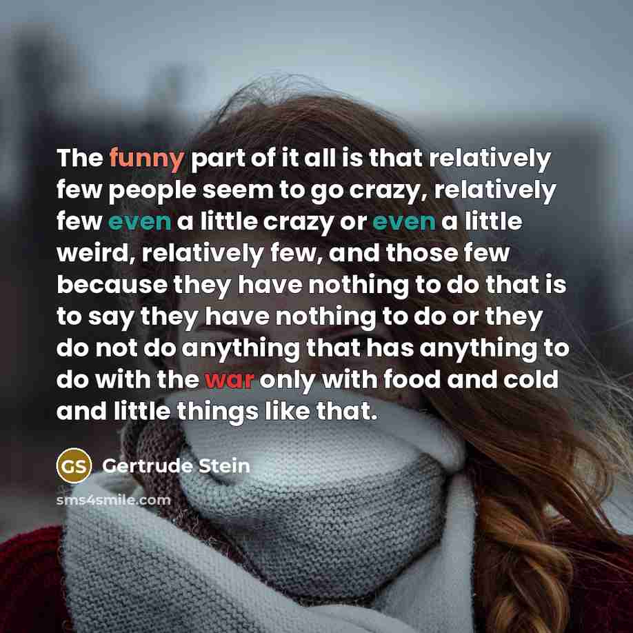 “The funny part of it all is that relatively few…” quote by Gertrude Stein