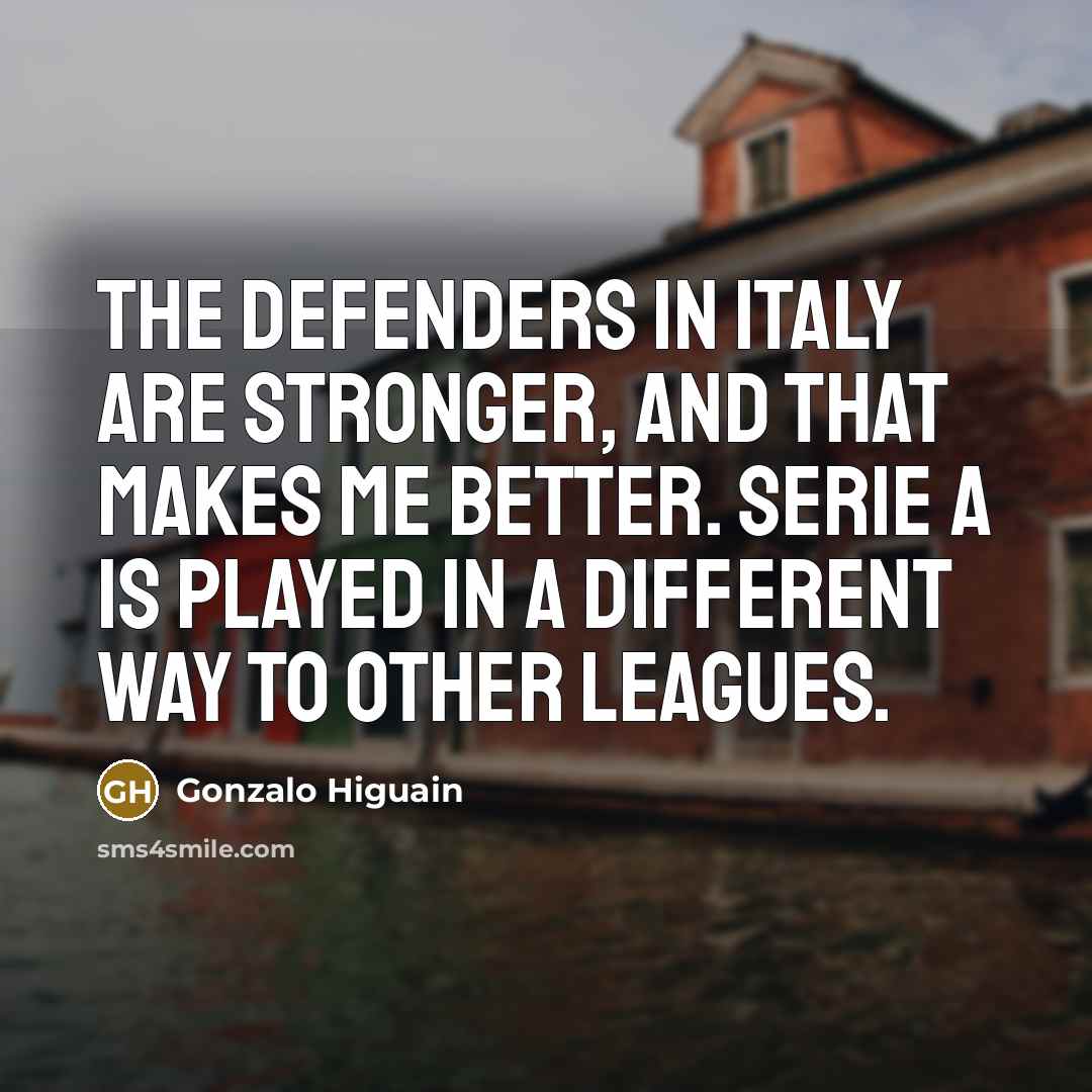 “The defenders in Italy are stronger, and that makes me…” quote by Gonzalo Higuain