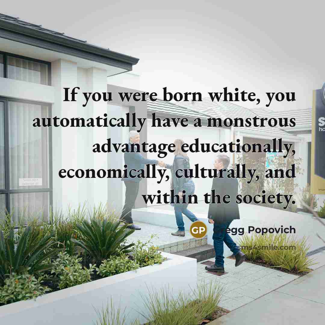 “If you were born white, you automatically have a monstrous…” quote by Gregg Popovich