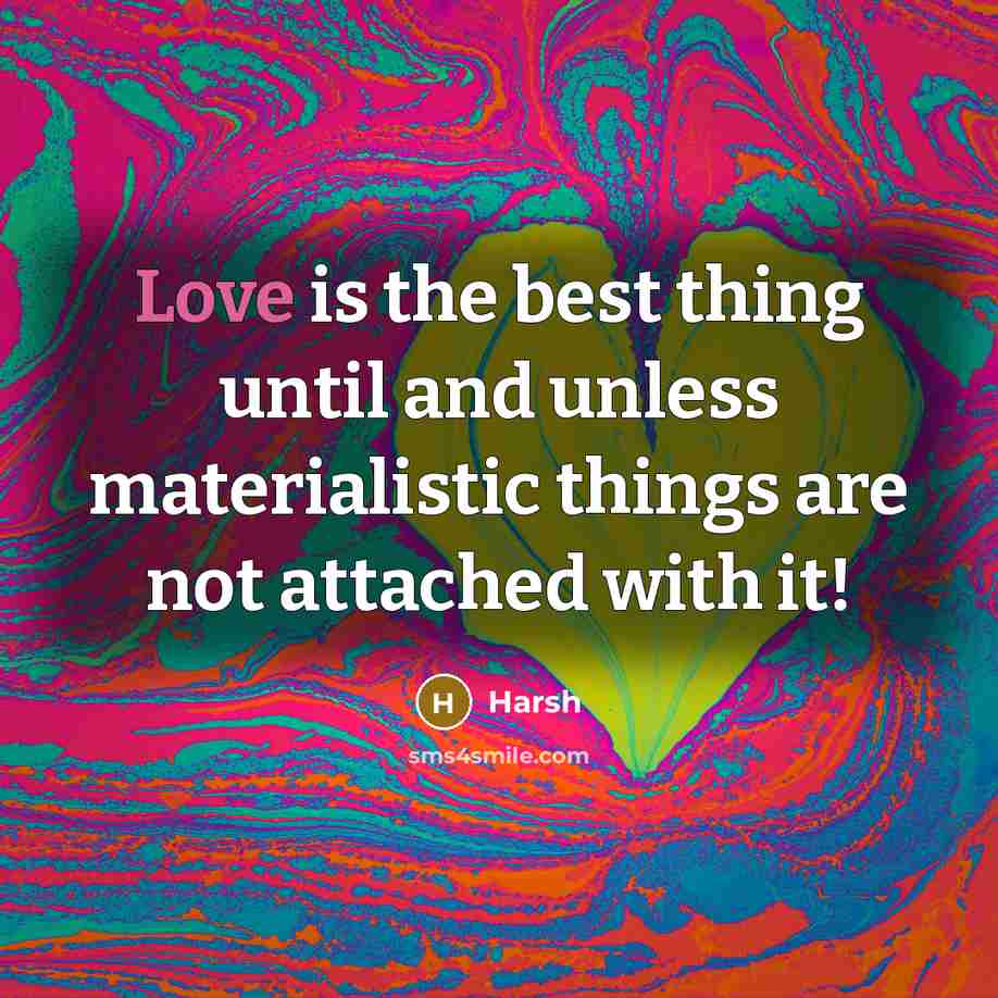 “Love is the best thing until and unless materialistic things…” quote by Harsh