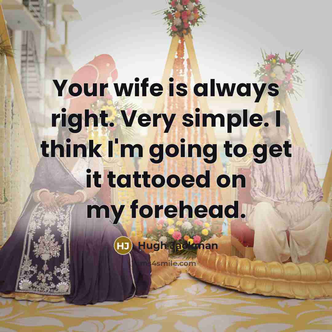 “Your wife is always right. Very simple. I think I'm…” quote by Hugh Jackman