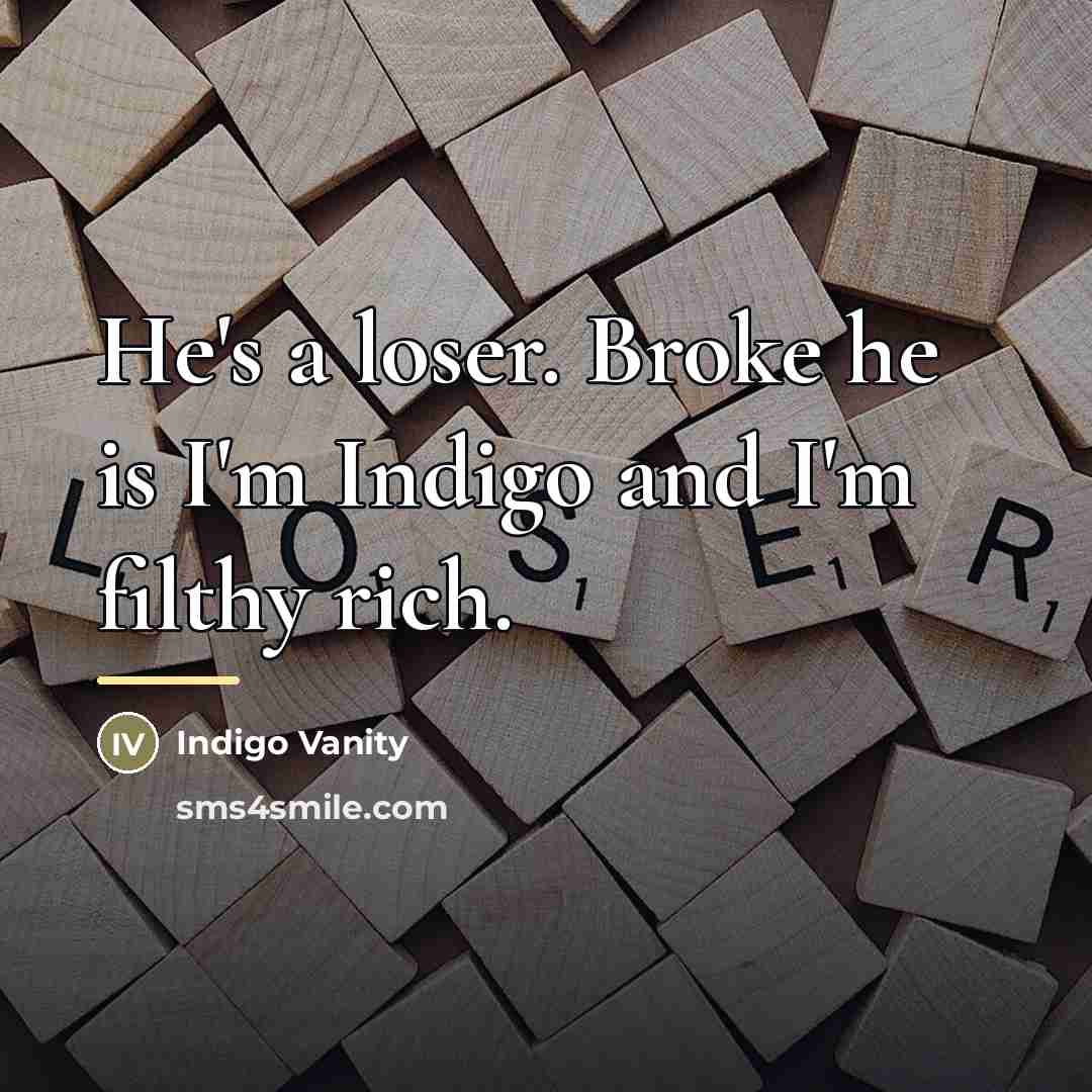 “He's a loser. Broke he is I'm Indigo and I'm…” quote by Indigo Vanity