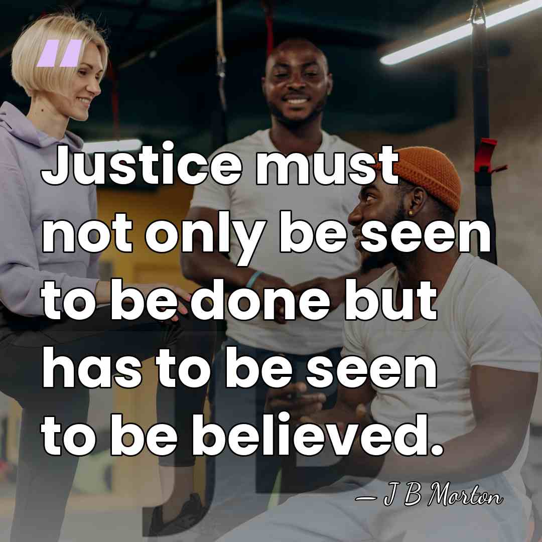 Justice must not only be seen to be done but has to&hellip; - J B Morton