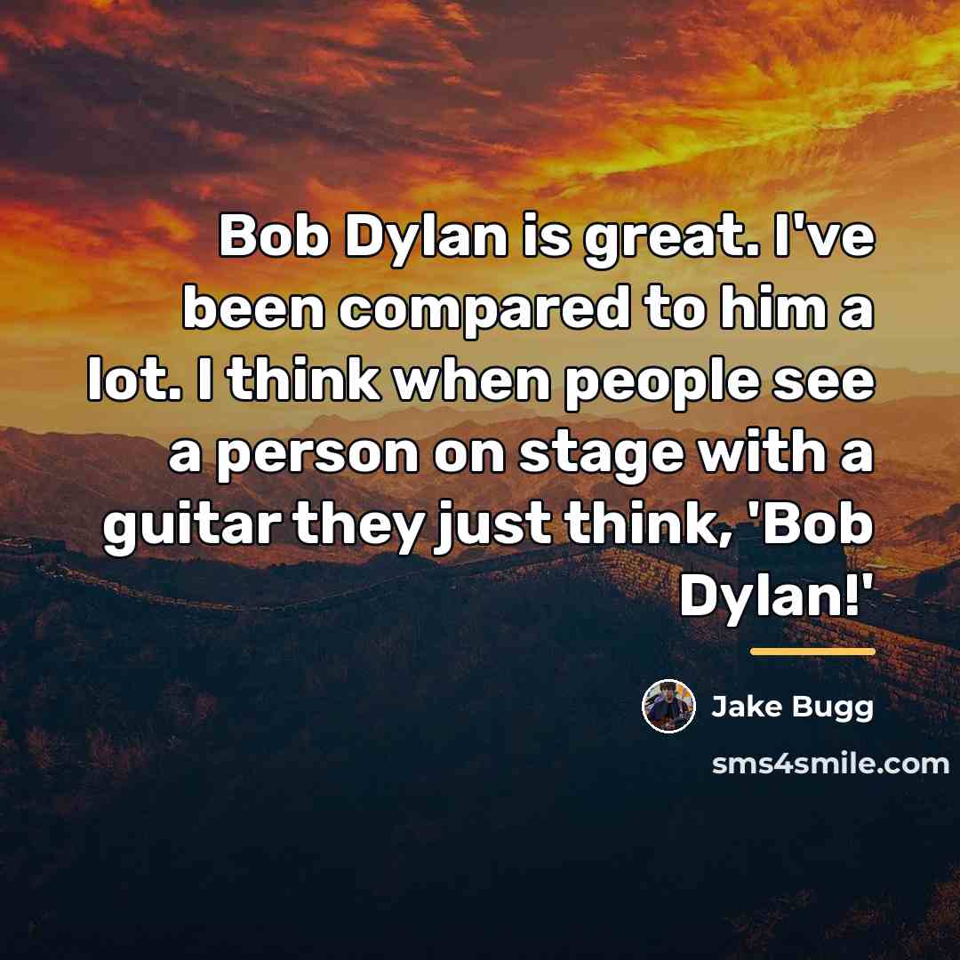 “Bob Dylan is great. I've been compared to him a…” quote by Jake Bugg