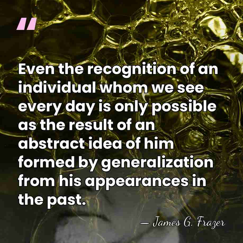 Even the recognition of an individual whom we see every day is&hellip; - James G. Frazer