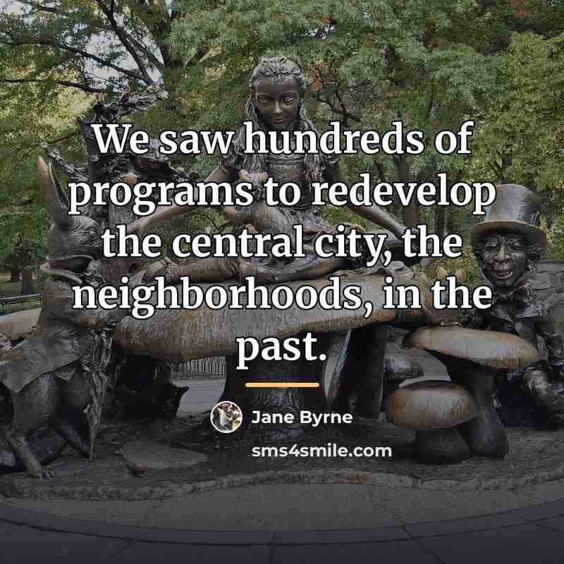 “We saw hundreds of programs to redevelop the central city,…” quote by Jane Byrne