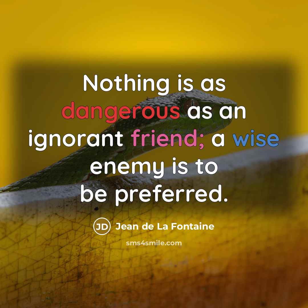 “Nothing is as dangerous as an ignorant friend; a wise…” quote by Jean de La Fontaine