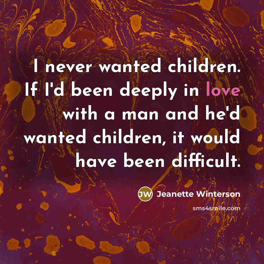 “I never wanted children. If I'd been deeply in love…” quote by Jeanette Winterson