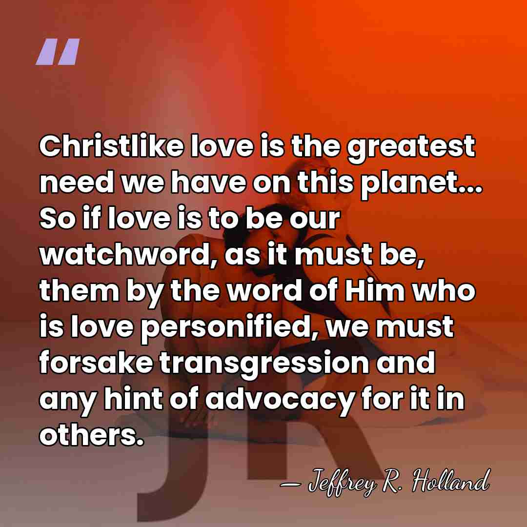 Christlike love is the greatest need we have on this planet... So&hellip; - Jeffrey R. Holland