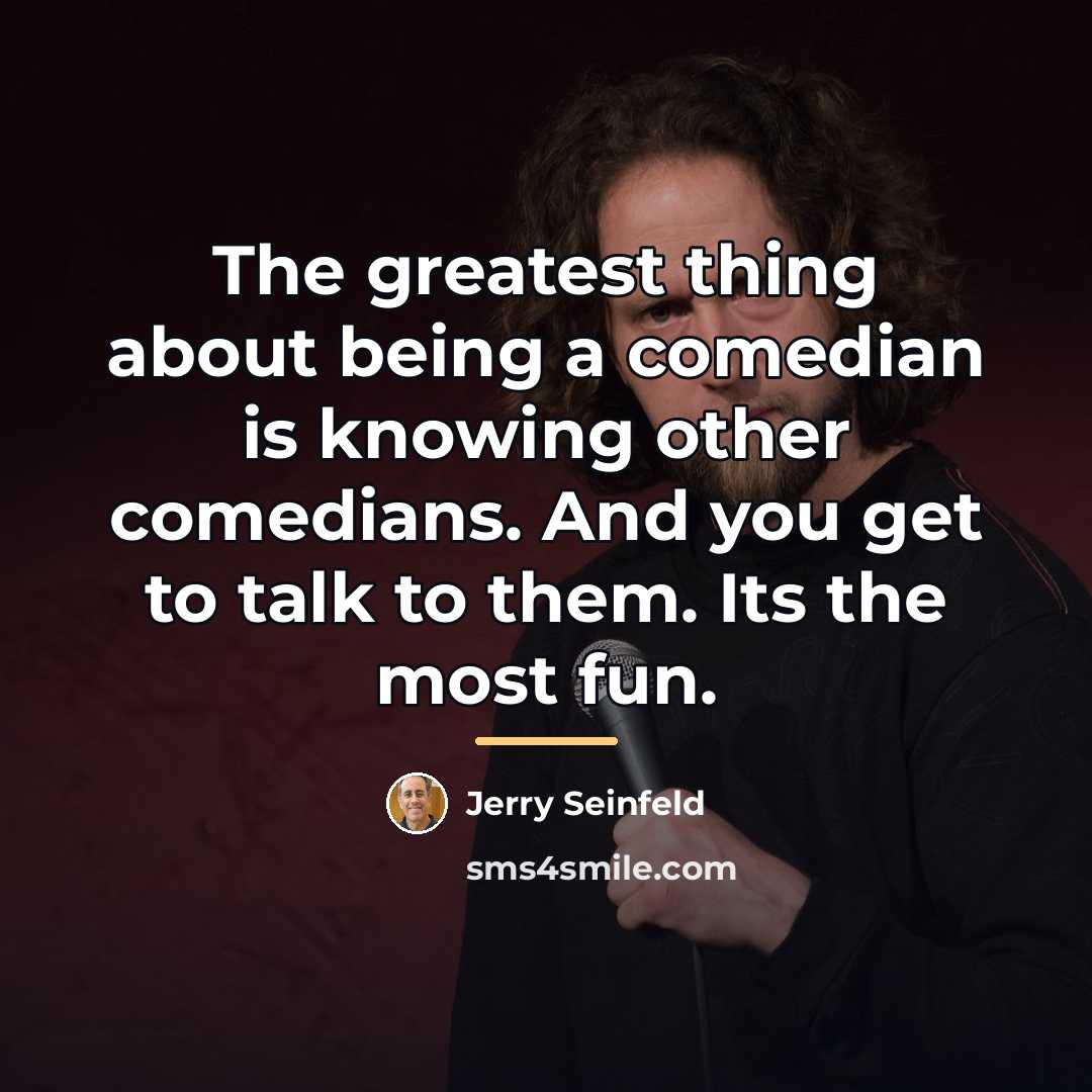“The greatest thing about being a comedian is knowing other…” quote by Jerry Seinfeld
