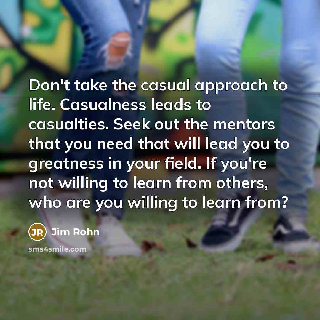 “Don't take the casual approach to life. Casualness leads to…” quote by Jim Rohn