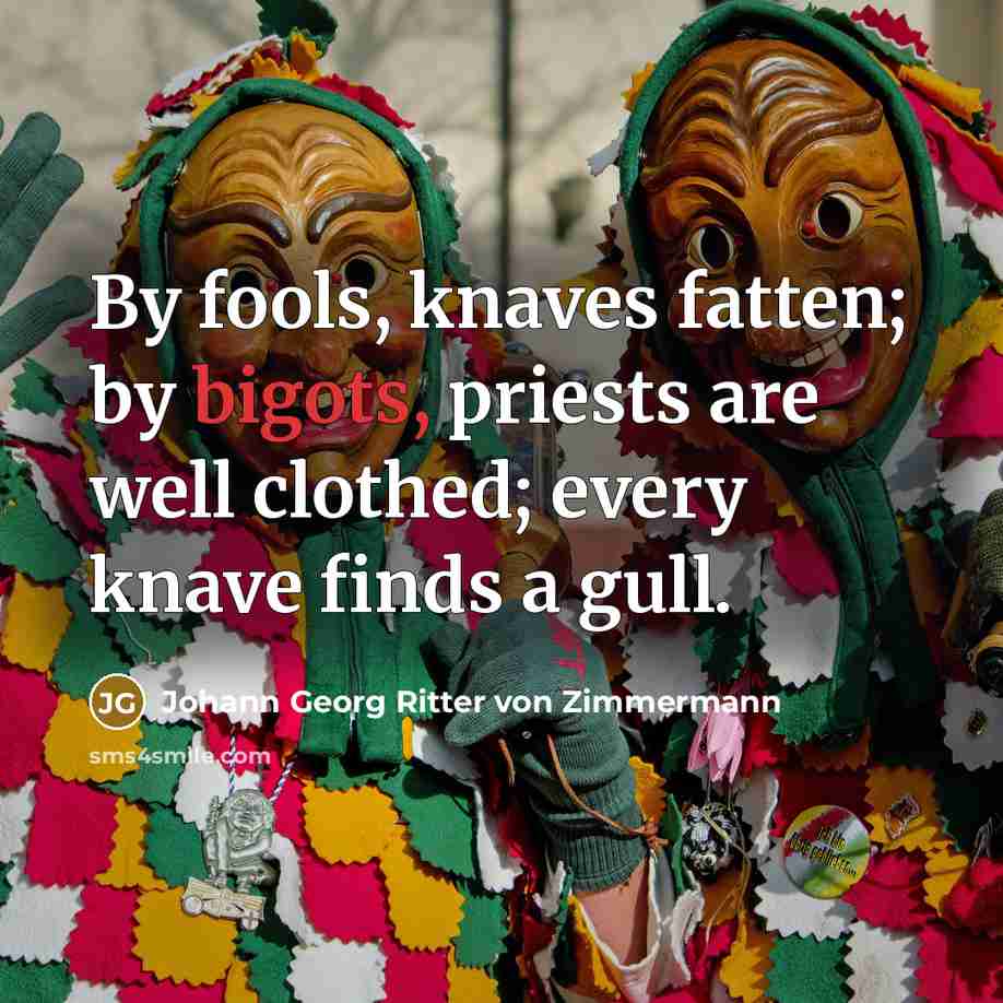 “By fools, knaves fatten; by bigots, priests are well clothed;…” quote by Johann Georg Ritter von Zimmermann