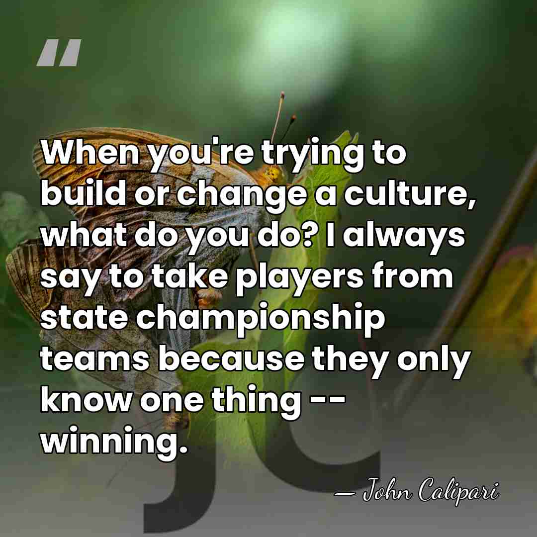 When you're trying to build or change a culture, what do you&hellip; - John Calipari