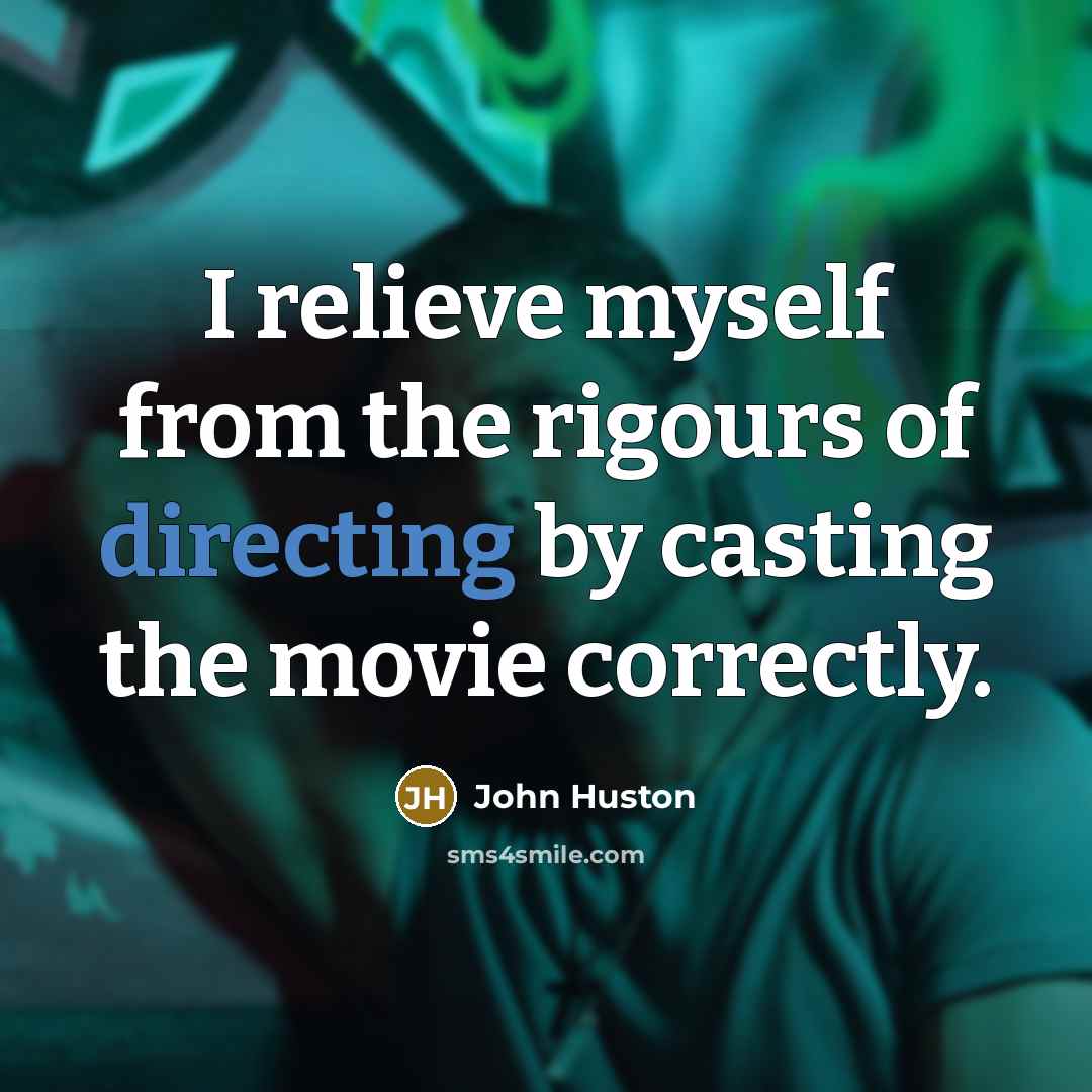 “I relieve myself from the rigours of directing by casting the movie correctly.” quote by John Huston
