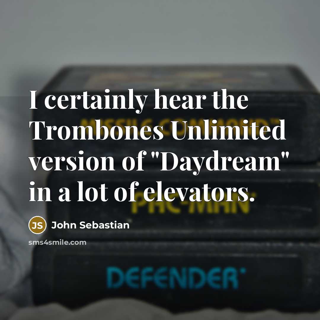“I certainly hear the Trombones Unlimited version of "Daydream" in…” quote by John Sebastian