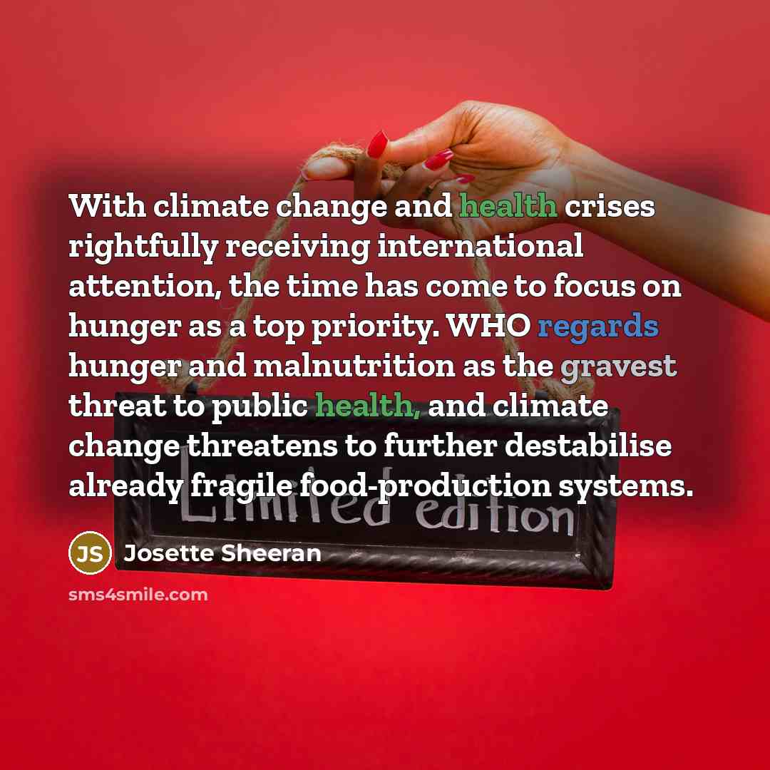 “With climate change and health crises rightfully receiving international attention,…” quote by Josette Sheeran